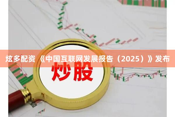 炫多配资 《中国互联网发展报告（2025）》发布